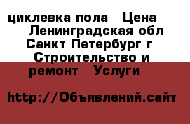 циклевка пола › Цена ­ 150 - Ленинградская обл., Санкт-Петербург г. Строительство и ремонт » Услуги   